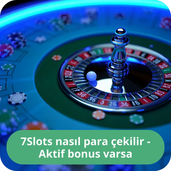 7Slots nasıl para çekilir Aktif bonus varsa